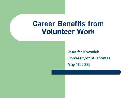 Career Benefits from Volunteer Work Jennifer Kovacich University of St. Thomas May 18, 2004.