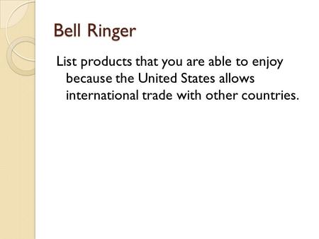 Bell Ringer List products that you are able to enjoy because the United States allows international trade with other countries.