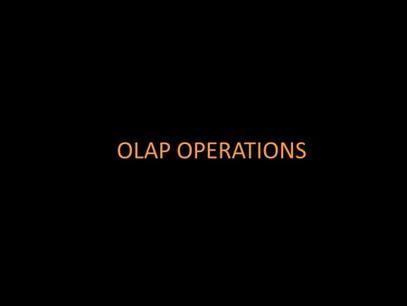 OLAP OPERATIONS. OLAP ONLINE ANALYTICAL PROCESSING OLAP provides a user-friendly environment for Interactive data analysis. In the multidimensional model,
