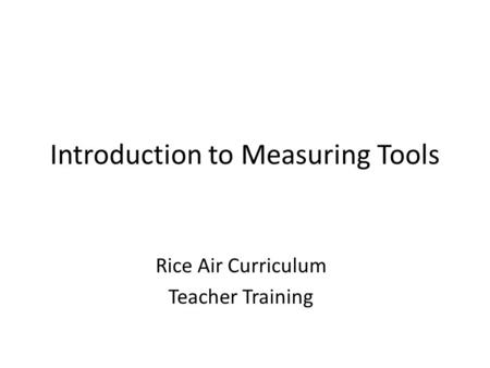 Introduction to Measuring Tools Rice Air Curriculum Teacher Training.