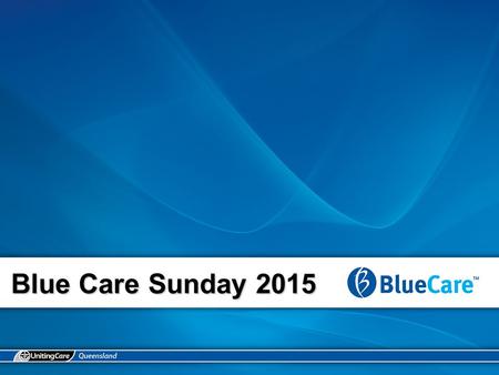 Blue Care Sunday 2015. The people gather We gather today to remember the work of all people who care for others in our community. In particularly we remember.