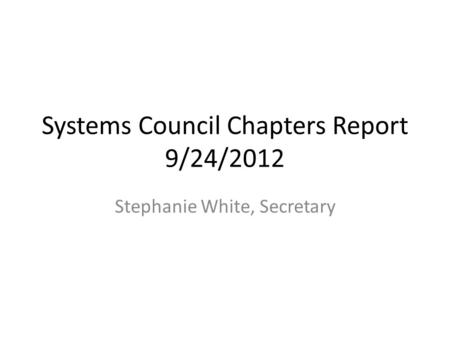 Systems Council Chapters Report 9/24/2012 Stephanie White, Secretary.