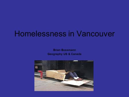 Homelessness in Vancouver Brian Bossmann Geography US & Canada.