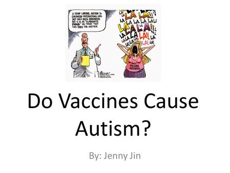 Do Vaccines Cause Autism? By: Jenny Jin. When did the rumor start? Andrew Wakefield, a former British surgeon, published a controversial paper in The.