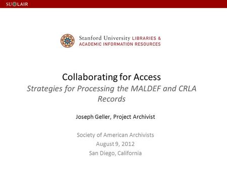 Collaborating for Access Strategies for Processing the MALDEF and CRLA Records Joseph Geller, Project Archivist Society of American Archivists August 9,