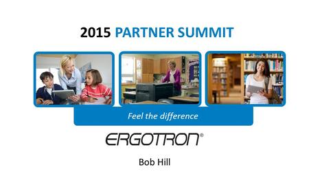 2015 PARTNER SUMMIT Feel the difference Bob Hill.
