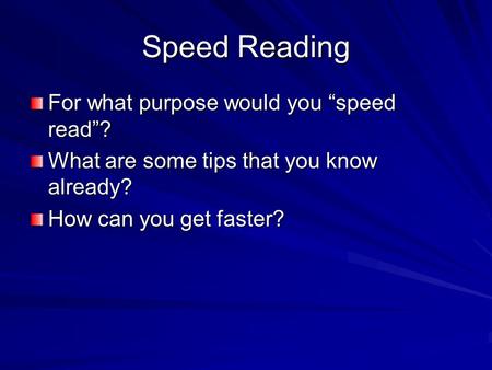 Speed Reading For what purpose would you “speed read”? What are some tips that you know already? How can you get faster?