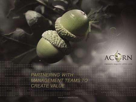 Www.acornequity.com PARTNERING WITH MANAGEMENT TEAMS TO CREATE VALUE.