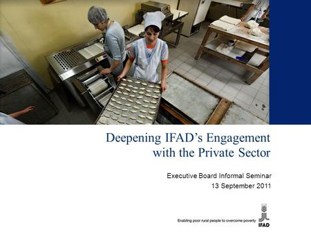 Deepening IFAD’s Engagement with the Private Sector Executive Board Informal Seminar 13 September 2011.