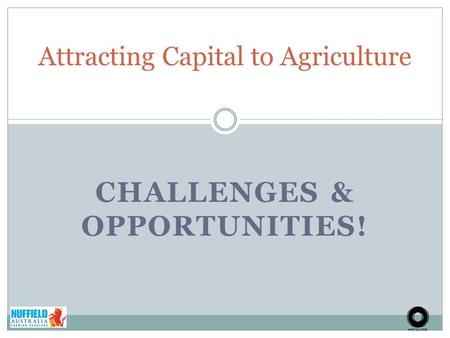 CHALLENGES & OPPORTUNITIES! Attracting Capital to Agriculture.