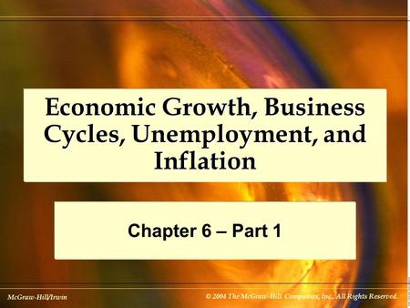 McGraw-Hill/Irwin © 2004 The McGraw-Hill Companies, Inc., All Rights Reserved. Economic Growth, Business Cycles, Unemployment, and Inflation Chapter 6.