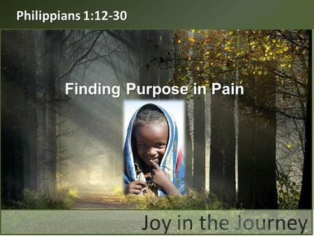 Finding Purpose in Pain Philippians 1:12-30. “Now I want you to know, brothers, that what has happened to me has really served to advance the gospel.