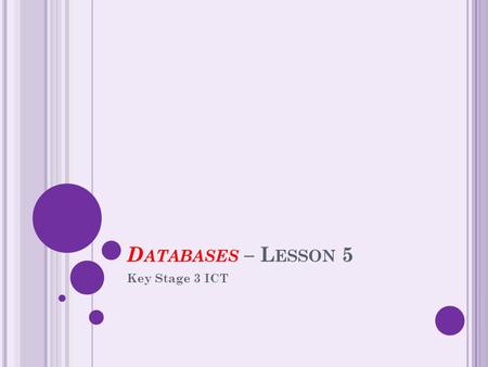 D ATABASES – L ESSON 5 Key Stage 3 ICT. S TARTER – T ASK 5A Make as many words as possible from the following 2 words – write them in your work book.