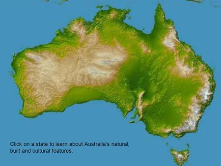 Click on a state to learn about Australia’s natural, built and cultural features.