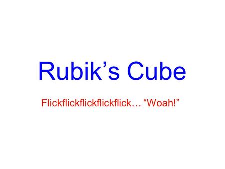 Rubik’s Cube Flickflickflickflickflick… “Woah!”. History of the Cube Developed by Hungarian sculptor/architecture professor, Erno Rubik, in 1974. It hit.