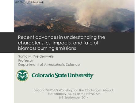 Recent advances in understanding the characteristics, impacts, and fate of biomass burning emissions Sonia M. Kreidenweis Professor Department of Atmospheric.