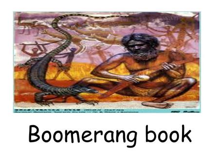 Boomerang book. The man boomerangnow going to make.He is looking for mulga tree another tree look for prickly bush.