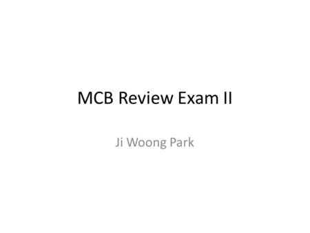 MCB Review Exam II Ji Woong Park. Logistics This review covers lectures by Dr. Mercer, Nichols, and first and third lecture by Dr. Bose. It accounts for.