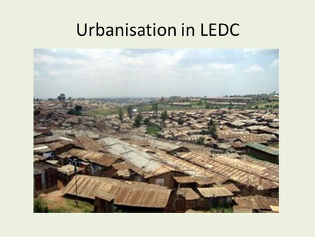 Urbanisation in LEDC.