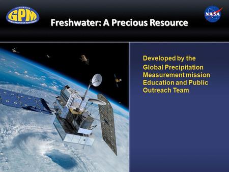 Freshwater: A Precious Resource Developed by the Global Precipitation Measurement mission Education and Public Outreach Team.