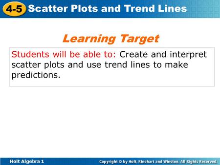 Learning Target Students will be able to: Create and interpret scatter plots and use trend lines to make predictions.