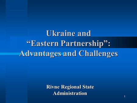 1 Ukraine and “Eastern Partnership”: Advantages and Challenges Rivne Regional State Administration.