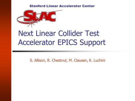 Stanford Linear Accelerator Center Next Linear Collider Test Accelerator EPICS Support S. Allison, R. Chestnut, M. Clausen, K. Luchini.