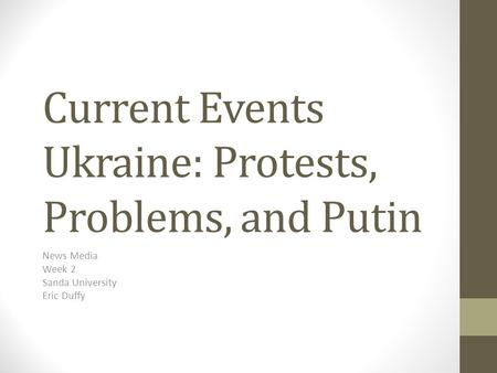 Current Events Ukraine: Protests, Problems, and Putin News Media Week 2 Sanda University Eric Duffy.