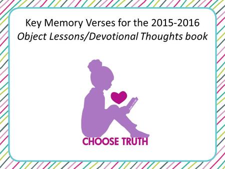Key Memory Verses for the 2015-2016 Object Lessons/Devotional Thoughts book.
