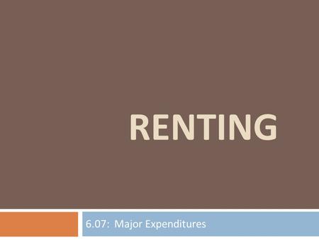 RENTING 6.07: Major Expenditures. © Take Charge Today – August 2013– Major Expenditures – Slide 2 Funded by a grant from Take Charge America, Inc. to.