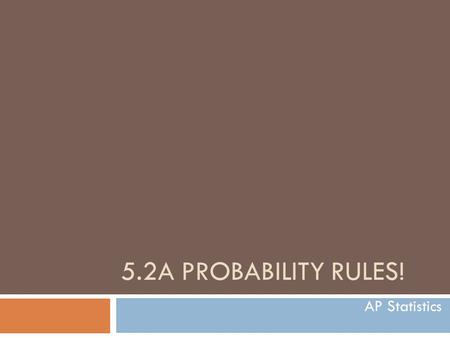 5.2A Probability Rules! AP Statistics.