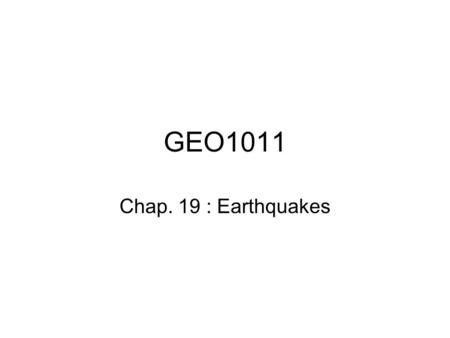 GEO1011 Chap. 19 : Earthquakes. 2 Chap 19: Earthquakes What is an earthquake and its relation to plate tectonics The seismic waves How to locate an earthquake.