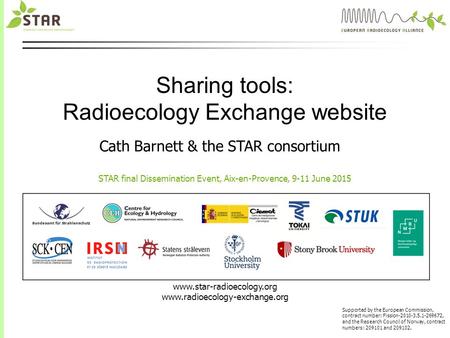 Www.star-radioecology.org www.radioecology-exchange.org Supported by the European Commission, contract number: Fission-2010-3.5.1-269672, and the Research.