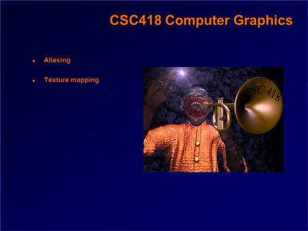 CSC418 Computer Graphics n Aliasing n Texture mapping.