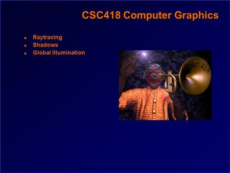 CSC418 Computer Graphics n Raytracing n Shadows n Global Illumination.