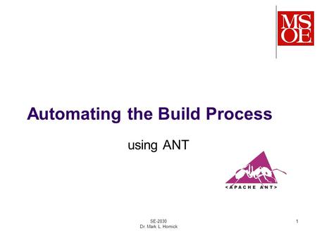 Automating the Build Process using ANT SE-2030 Dr. Mark L. Hornick 1.