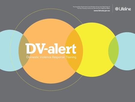 What is DV-alert DV-alert (Domestic Violence Response Training) is a FREE nationally-run accredited training program that provides skills to: RECOGNISE.