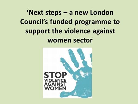 ‘Next steps – a new London Council’s funded programme to support the violence against women sector.