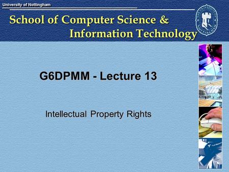 School of Computer Science & Information Technology G6DPMM - Lecture 13 Intellectual Property Rights.