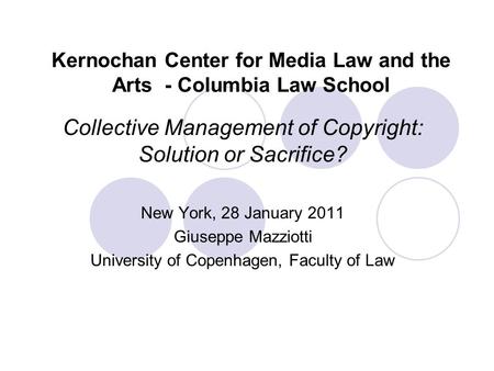 Kernochan Center for Media Law and the Arts - Columbia Law School Collective Management of Copyright: Solution or Sacrifice? New York, 28 January 2011.