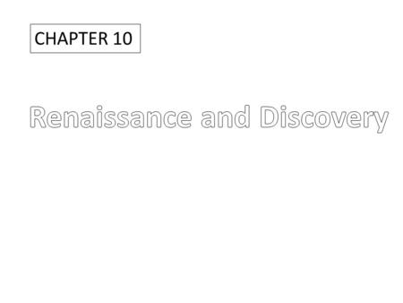 CHAPTER 10. Renaissance and Discovery Big Questions: What were the characteristics of the politics, culture, and art of the Italian Renaissance? What.