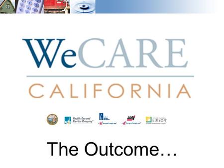 The Outcome…. The CPUC partnered with the four energy investor-owned utilities: Pacific Gas & Electric Company (PG&E); Southern California Gas Company.
