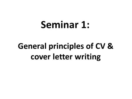 Seminar 1: General principles of CV & cover letter writing.