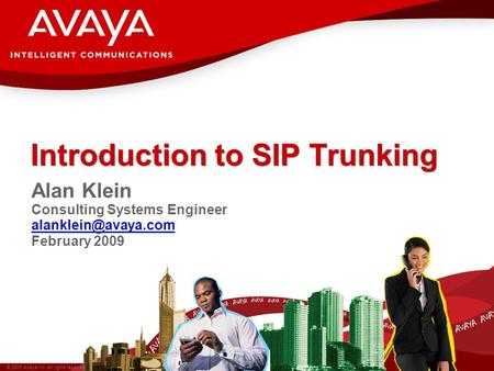 © 2009 Avaya Inc. All rights reserved. Introduction to SIP Trunking Alan Klein Consulting Systems Engineer February 2009.