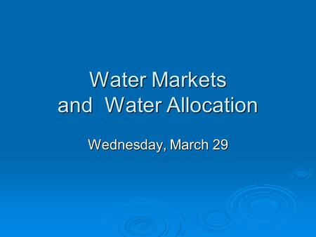 Water Markets and Water Allocation Wednesday, March 29.