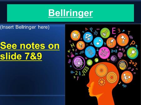 Bellringer (Insert Bellringer here) See notes on slide 7&9.