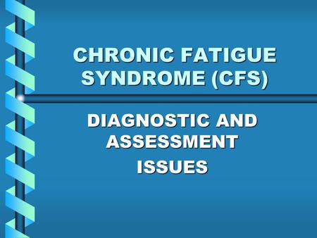 CHRONIC FATIGUE SYNDROME (CFS) DIAGNOSTIC AND ASSESSMENT ISSUES.