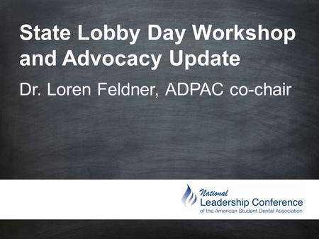 State Lobby Day Workshop and Advocacy Update Dr. Loren Feldner, ADPAC co-chair.