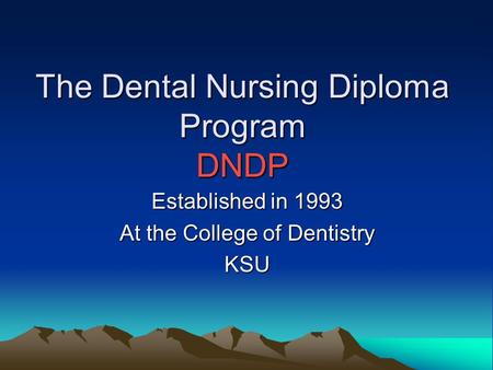 The Dental Nursing Diploma Program DNDP Established in 1993 At the College of Dentistry KSU.