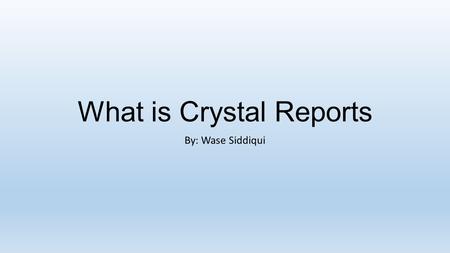 What is Crystal Reports By: Wase Siddiqui. History Crystal Reports was not created by SAP. It was a Software created by Terry Cunningham. It was created.